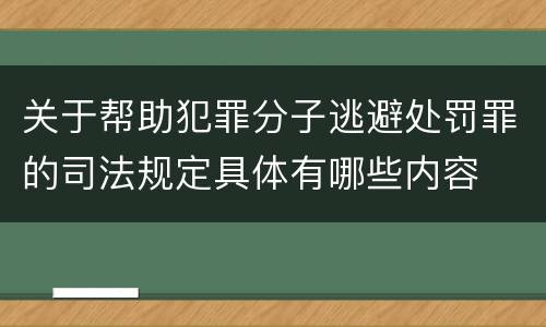 关于帮助犯罪分子逃避处罚罪的司法规定具体有哪些内容