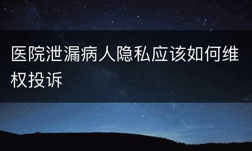 医院泄漏病人隐私应该如何维权投诉