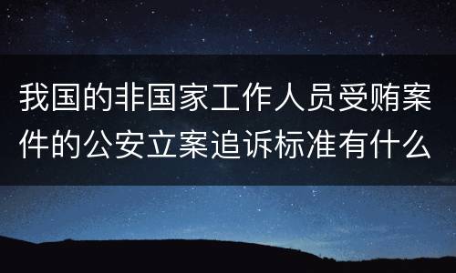 我国的非国家工作人员受贿案件的公安立案追诉标准有什么规定