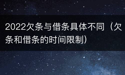 2022欠条与借条具体不同（欠条和借条的时间限制）