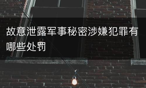 故意泄露军事秘密涉嫌犯罪有哪些处罚