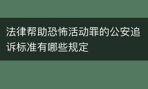 法律帮助恐怖活动罪的公安追诉标准有哪些规定