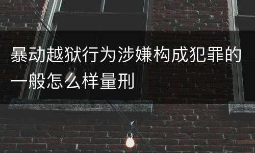 暴动越狱行为涉嫌构成犯罪的一般怎么样量刑
