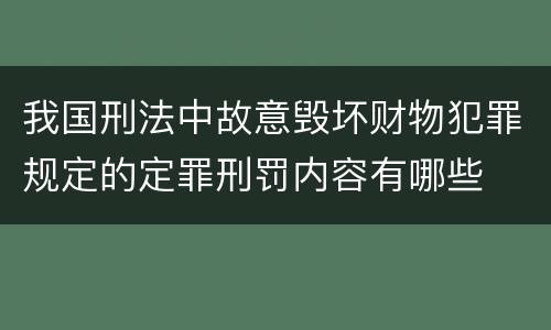 我国刑法中故意毁坏财物犯罪规定的定罪刑罚内容有哪些