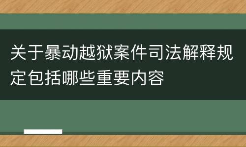关于暴动越狱案件司法解释规定包括哪些重要内容