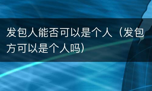 发包人能否可以是个人（发包方可以是个人吗）