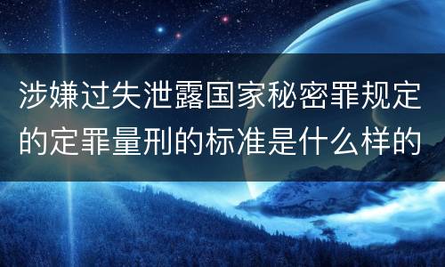 涉嫌过失泄露国家秘密罪规定的定罪量刑的标准是什么样的
