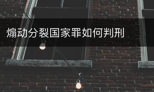 煽动分裂国家罪如何判刑
