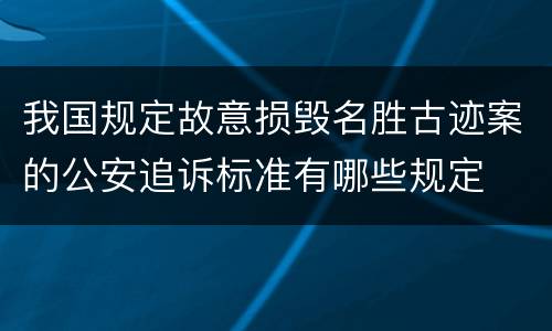 我国规定故意损毁名胜古迹案的公安追诉标准有哪些规定