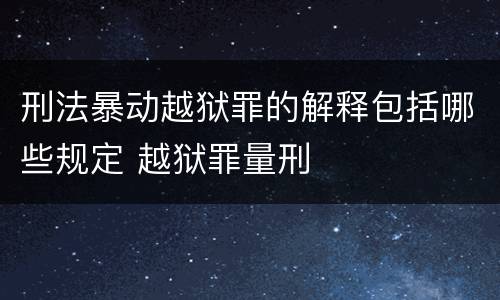 刑法暴动越狱罪的解释包括哪些规定 越狱罪量刑