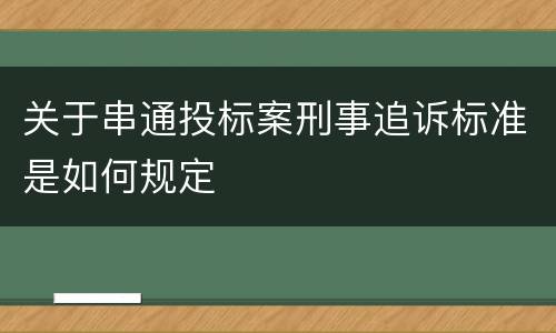 关于串通投标案刑事追诉标准是如何规定
