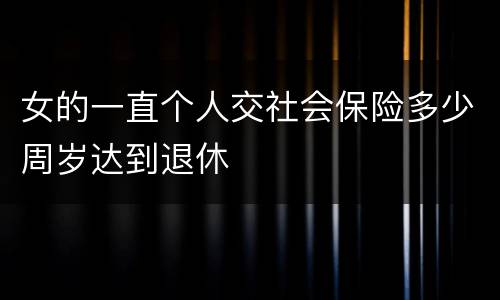 女的一直个人交社会保险多少周岁达到退休