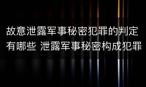 故意泄露军事秘密犯罪的判定有哪些 泄露军事秘密构成犯罪的
