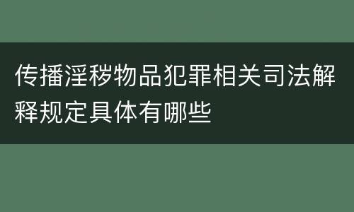 传播淫秽物品犯罪相关司法解释规定具体有哪些