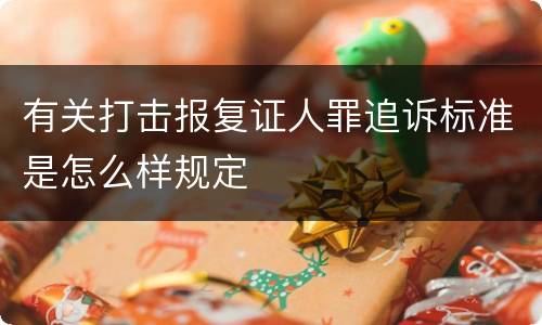 有关打击报复证人罪追诉标准是怎么样规定