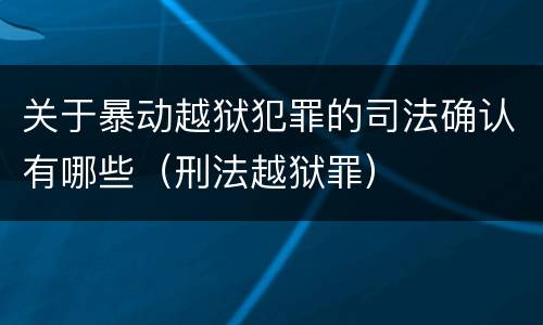 关于暴动越狱犯罪的司法确认有哪些（刑法越狱罪）