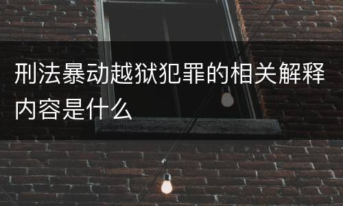 刑法暴动越狱犯罪的相关解释内容是什么