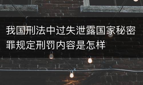 我国刑法中过失泄露国家秘密罪规定刑罚内容是怎样