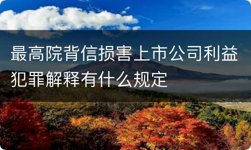 最高院背信损害上市公司利益犯罪解释有什么规定