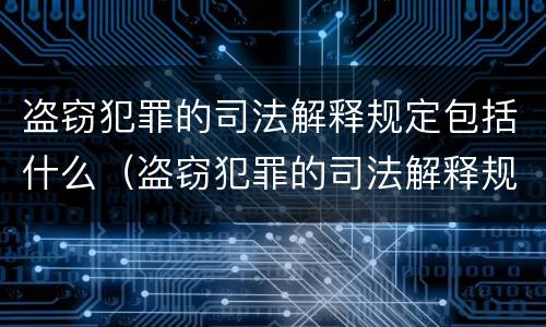 盗窃犯罪的司法解释规定包括什么（盗窃犯罪的司法解释规定包括什么罪名）