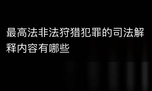 最高法非法狩猎犯罪的司法解释内容有哪些