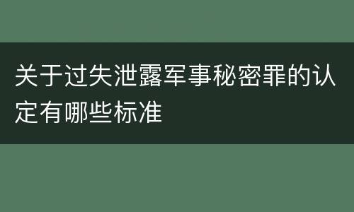 关于过失泄露军事秘密罪的认定有哪些标准