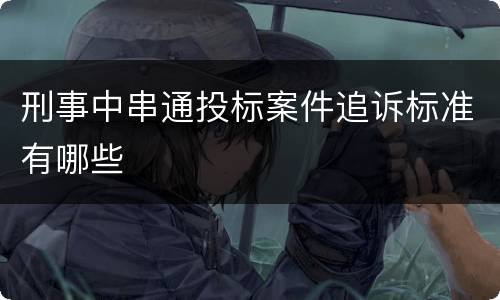 刑事中串通投标案件追诉标准有哪些