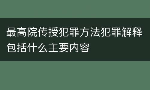 最高院传授犯罪方法犯罪解释包括什么主要内容