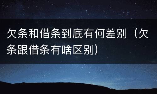 欠条和借条到底有何差别（欠条跟借条有啥区别）