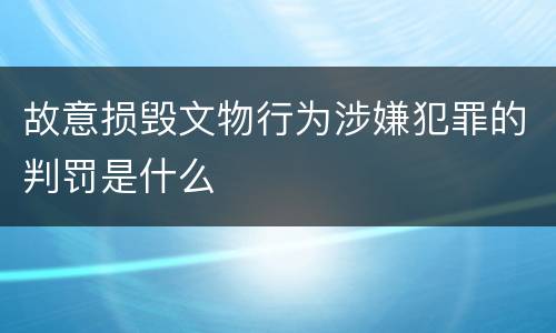 故意损毁文物行为涉嫌犯罪的判罚是什么