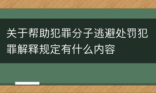 关于帮助犯罪分子逃避处罚犯罪解释规定有什么内容