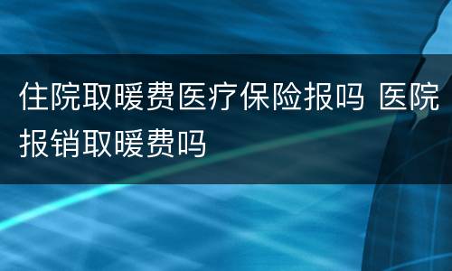 住院取暖费医疗保险报吗 医院报销取暖费吗