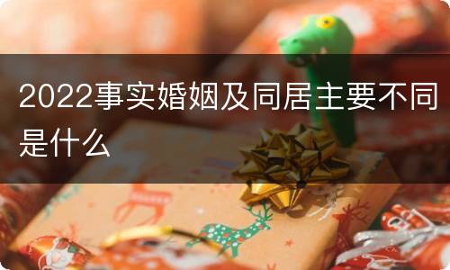 2022事实婚姻及同居主要不同是什么