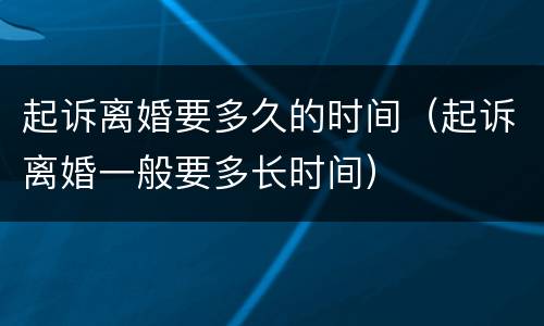 起诉离婚要多久的时间（起诉离婚一般要多长时间）
