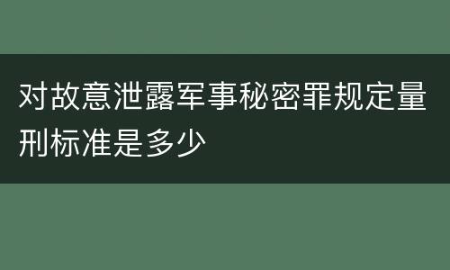 对故意泄露军事秘密罪规定量刑标准是多少