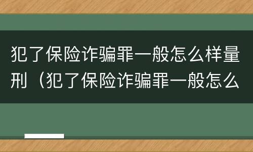 犯了保险诈骗罪一般怎么样量刑（犯了保险诈骗罪一般怎么样量刑标准）