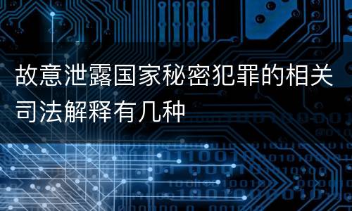 故意泄露国家秘密犯罪的相关司法解释有几种