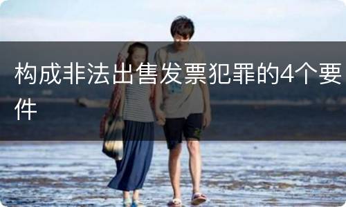 构成非法出售发票犯罪的4个要件