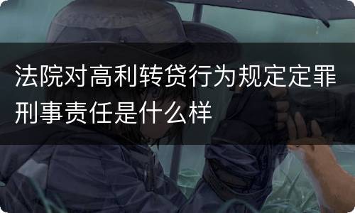 法院对高利转贷行为规定定罪刑事责任是什么样