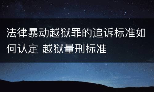 法律暴动越狱罪的追诉标准如何认定 越狱量刑标准