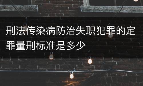 刑法传染病防治失职犯罪的定罪量刑标准是多少
