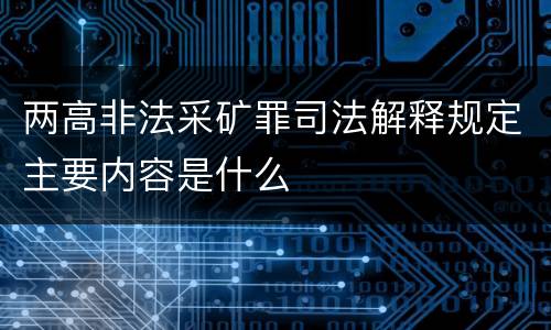 两高非法采矿罪司法解释规定主要内容是什么