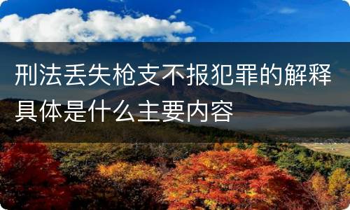 刑法丢失枪支不报犯罪的解释具体是什么主要内容