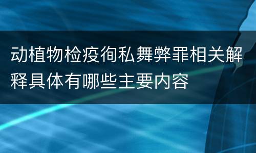 动植物检疫徇私舞弊罪相关解释具体有哪些主要内容