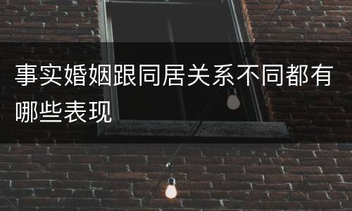 事实婚姻跟同居关系不同都有哪些表现