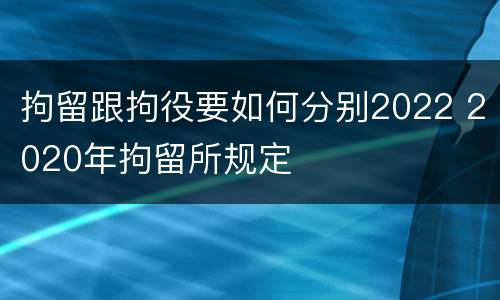 拘留跟拘役要如何分别2022 2020年拘留所规定