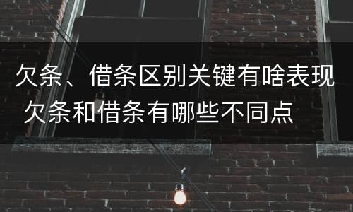 欠条、借条区别关键有啥表现 欠条和借条有哪些不同点