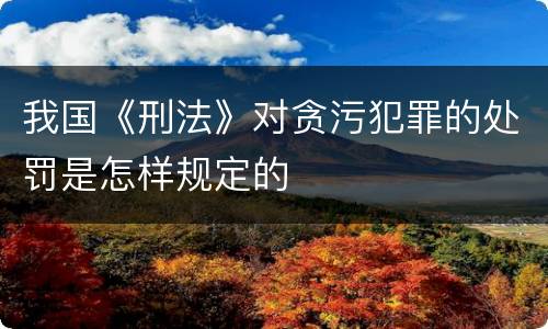 我国《刑法》对贪污犯罪的处罚是怎样规定的