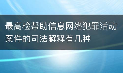 最高检帮助信息网络犯罪活动案件的司法解释有几种