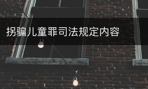 拐骗儿童罪司法规定内容